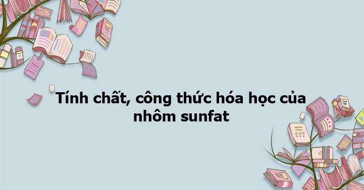 Tính chất vật lý, hóa học của nhôm sunfat